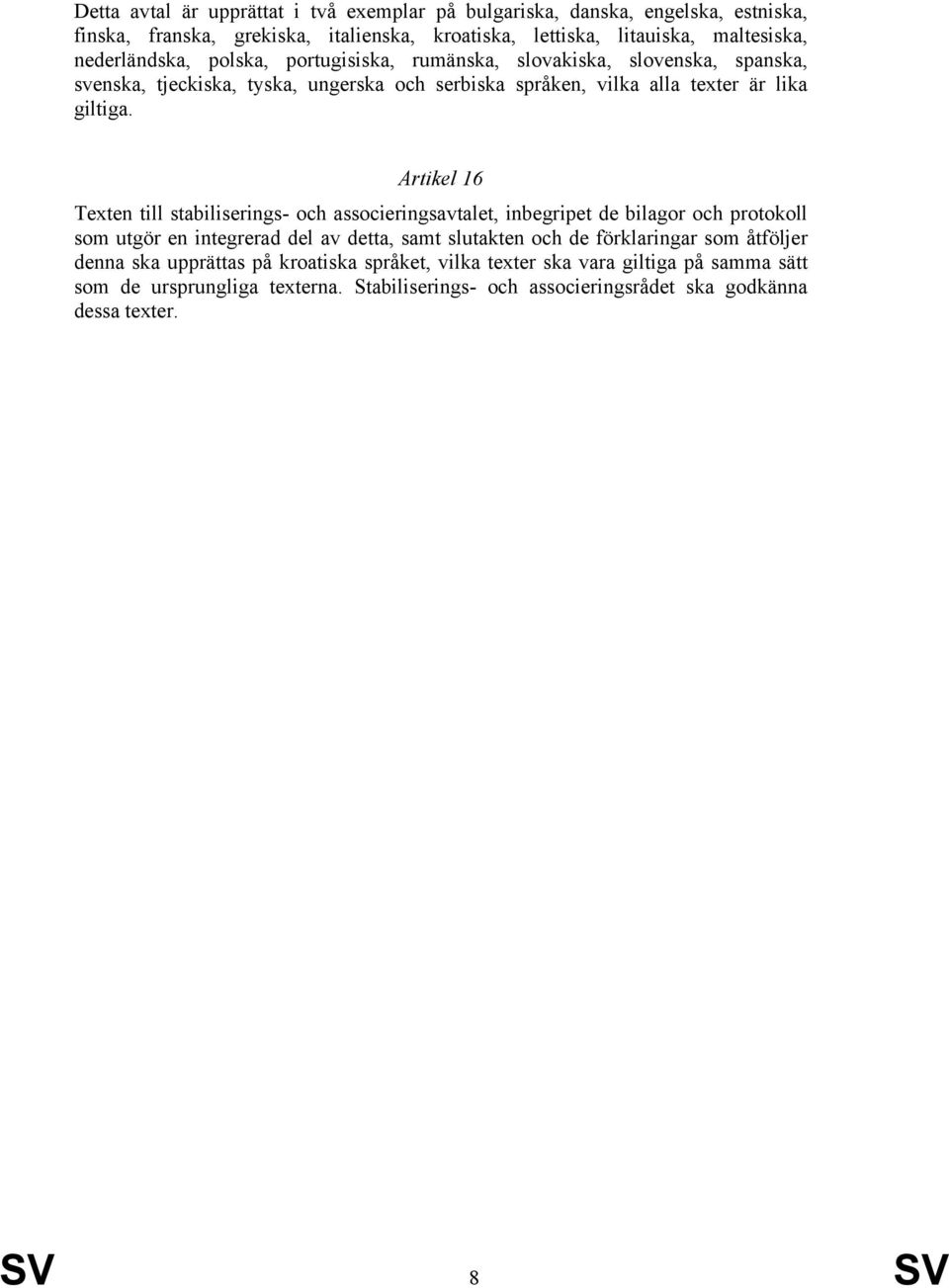 Artikel 16 Texten till stabiliserings- och associeringsavtalet, inbegripet de bilagor och protokoll som utgör en integrerad del av detta, samt slutakten och de förklaringar som