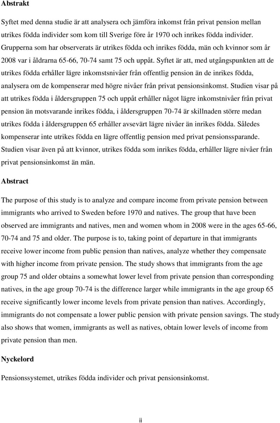 Syftet är att, med utgångspunkten att de utrikes födda erhåller lägre inkomstsnivåer från offentlig pension än de inrikes födda, analysera om de kompenserar med högre nivåer från privat