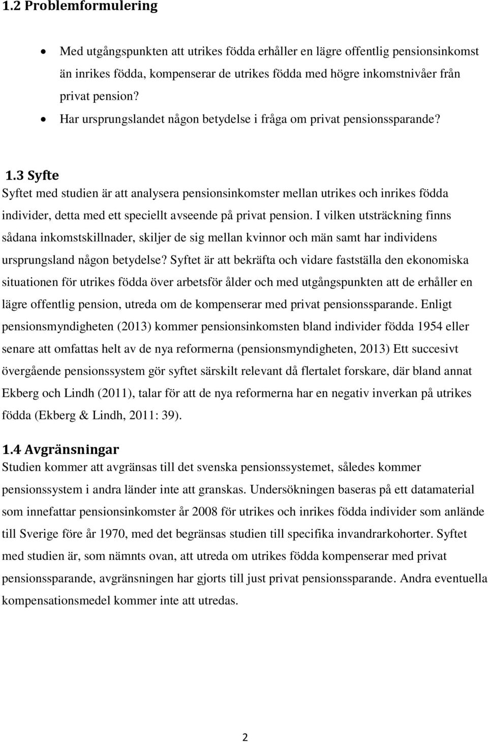 3 Syfte Syftet med studien är att analysera pensionsinkomster mellan utrikes och inrikes födda individer, detta med ett speciellt avseende på privat pension.