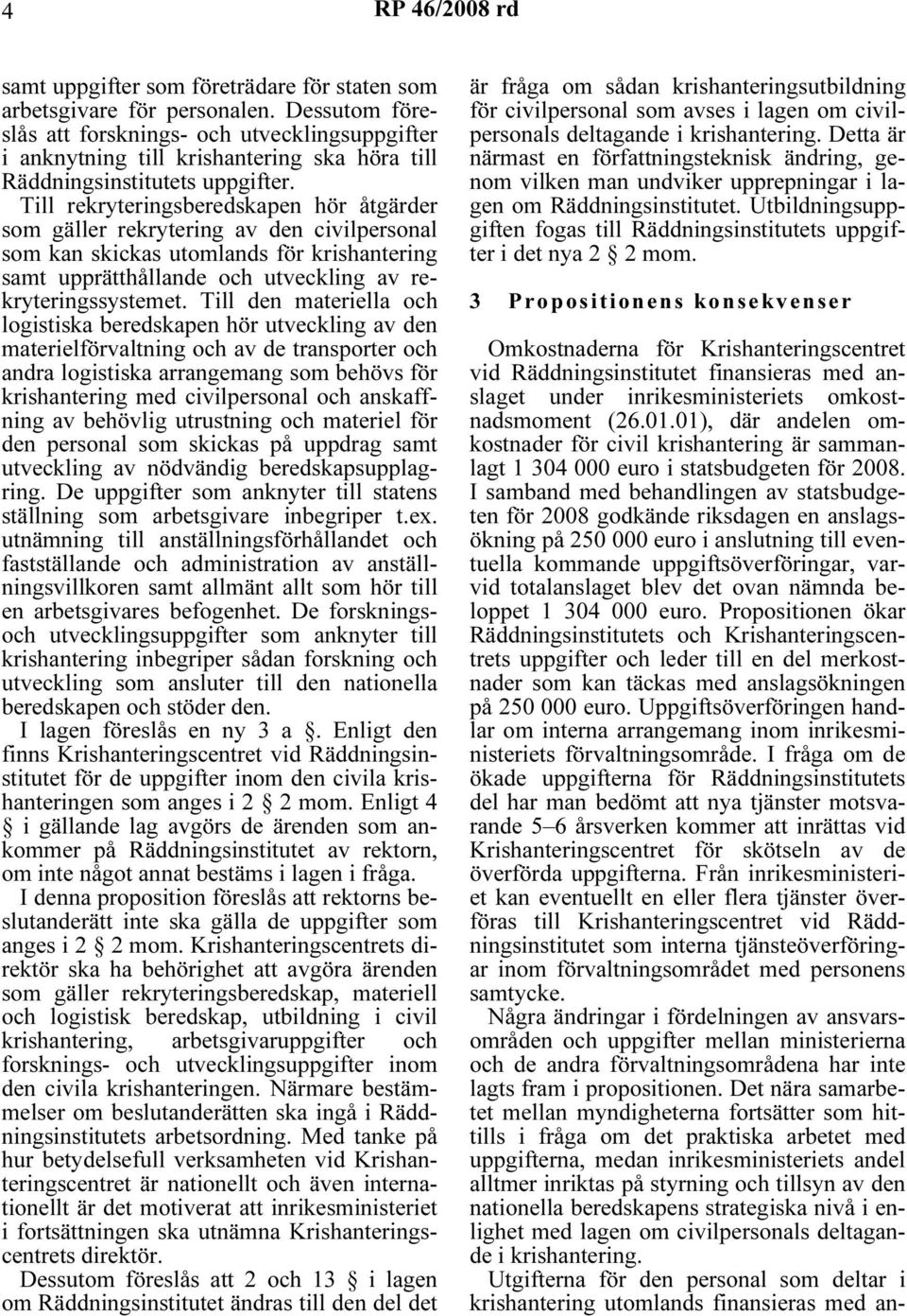 Till rekryteringsberedskapen hör åtgärder som gäller rekrytering av den civilpersonal som kan skickas utomlands för krishantering samt upprätthållande och utveckling av rekryteringssystemet.