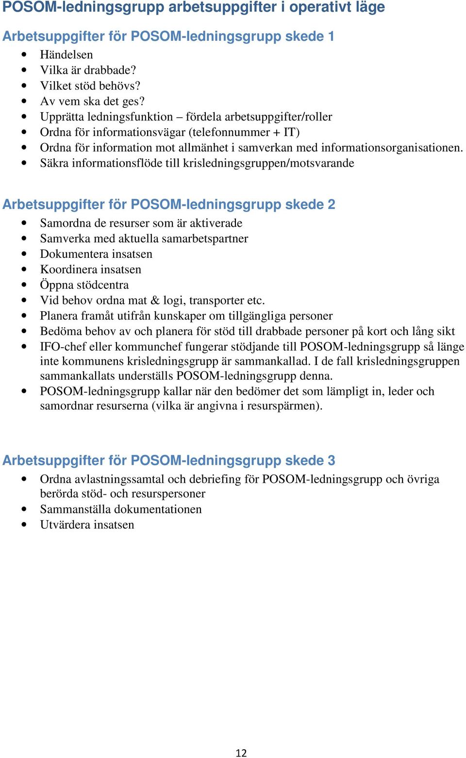 Säkra informationsflöde till krisledningsgruppen/motsvarande Arbetsuppgifter för POSOM-ledningsgrupp skede 2 Samordna de resurser som är aktiverade Samverka med aktuella samarbetspartner Dokumentera