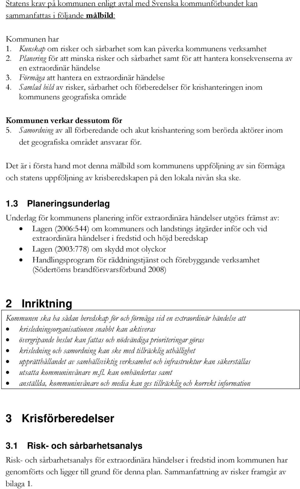 Samlad bild av risker, sårbarhet och förberedelser för krishanteringen inom kommunens geografiska område Kommunen verkar dessutom för 5.