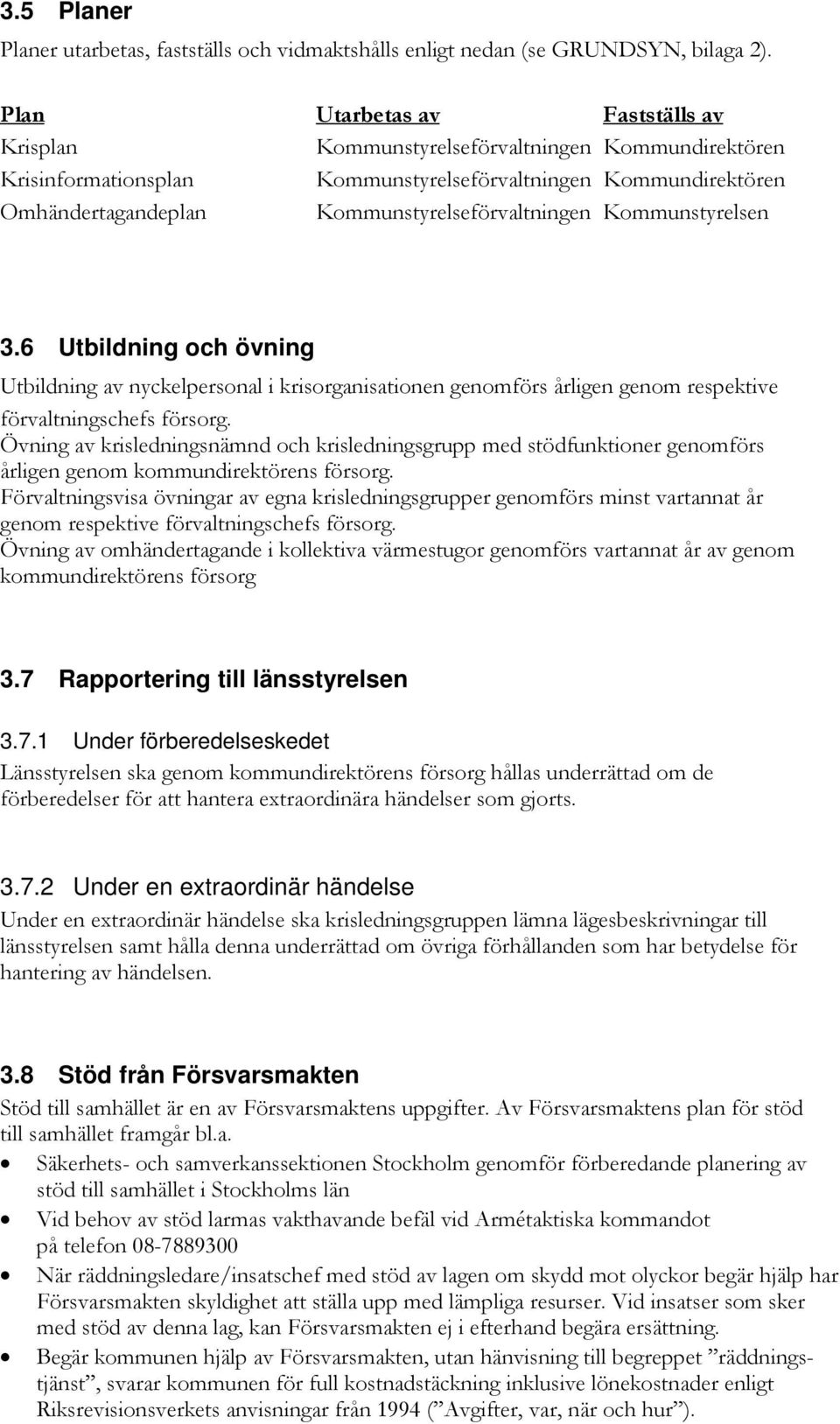 Kommunstyrelsen 3.6 Utbildning och övning Utbildning av nyckelpersonal i krisorganisationen genomförs årligen genom respektive förvaltningschefs försorg.