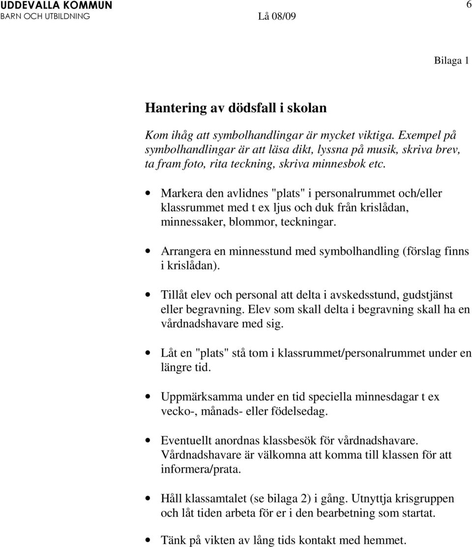 Markera den avlidnes "plats" i personalrummet och/eller klassrummet med t ex ljus och duk från krislådan, minnessaker, blommor, teckningar.