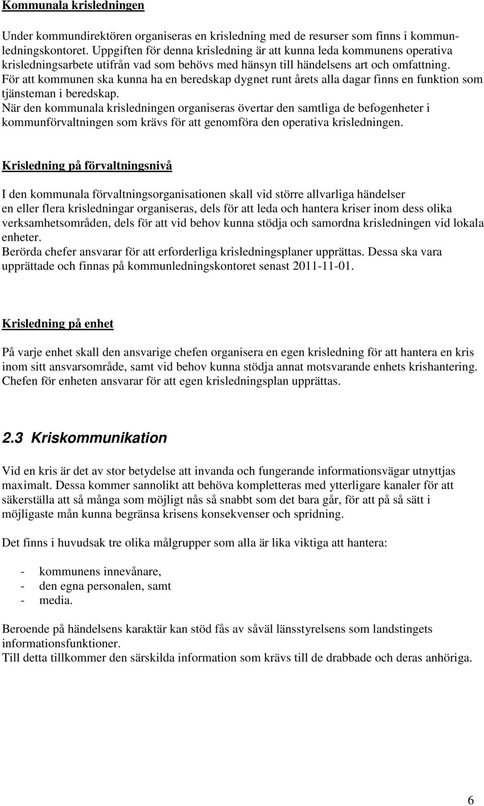 För att kommunen ska kunna ha en beredskap dygnet runt årets alla dagar finns en funktion som tjänsteman i beredskap.