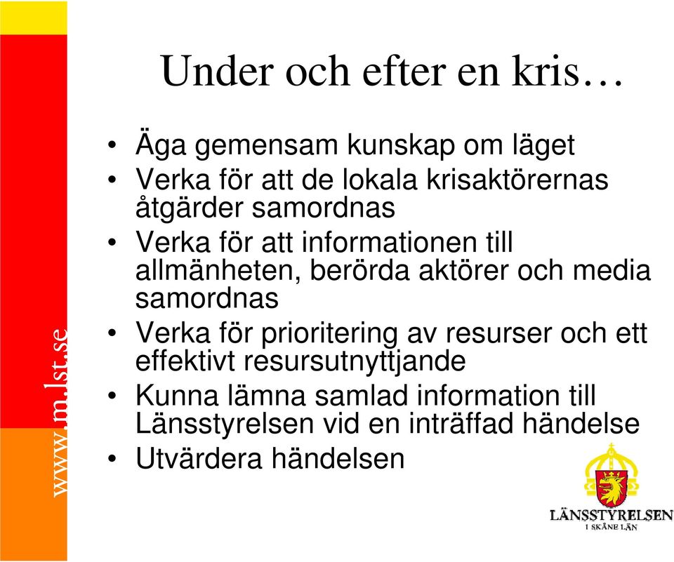 aktörer och media samordnas Verka för prioritering av resurser och ett effektivt