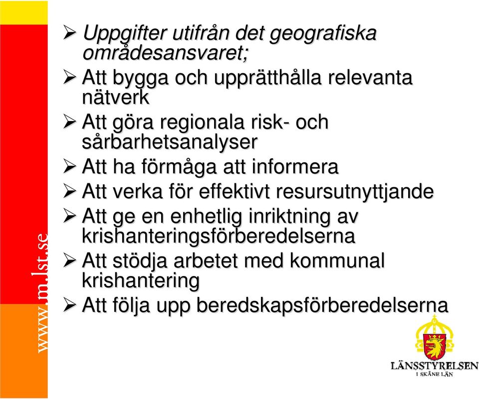 effektivt resursutnyttjande Att ge en enhetlig inriktning av krishanteringsförberedelserna