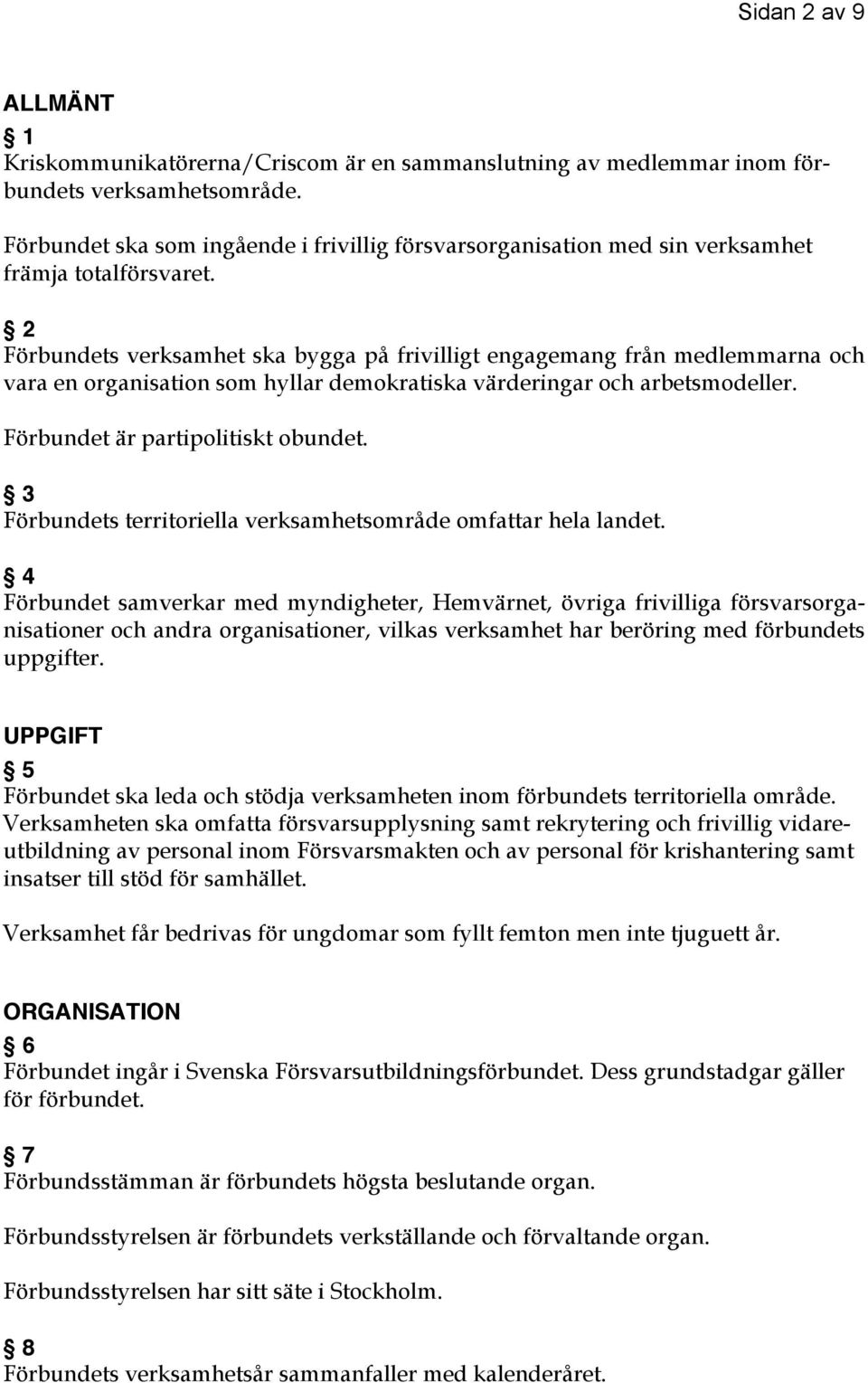 2 Förbundets verksamhet ska bygga på frivilligt engagemang från medlemmarna och vara en organisation som hyllar demokratiska värderingar och arbetsmodeller. Förbundet är partipolitiskt obundet.