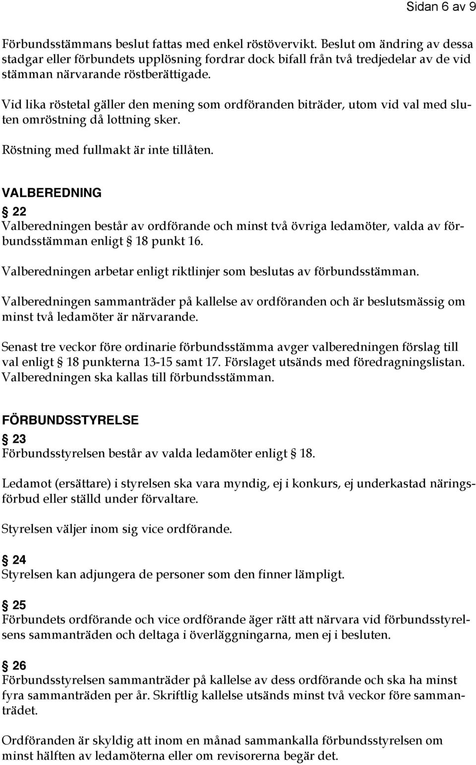 Vid lika röstetal gäller den mening som ordföranden biträder, utom vid val med sluten omröstning då lottning sker. Röstning med fullmakt är inte tillåten.