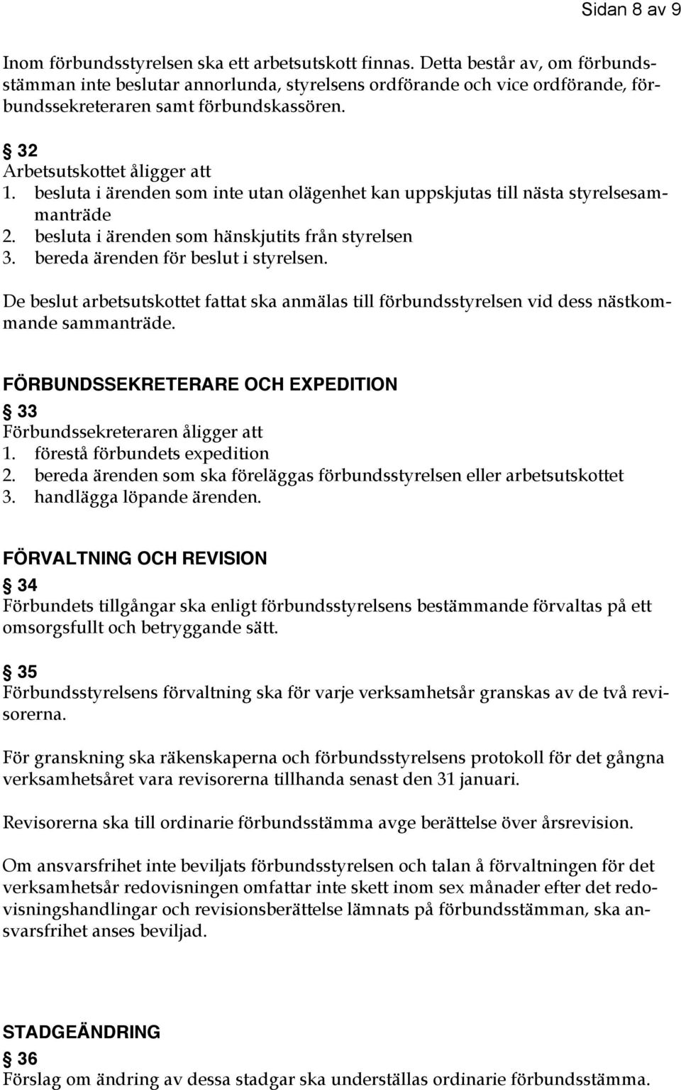 besluta i ärenden som inte utan olägenhet kan uppskjutas till nästa styrelsesammanträde 2. besluta i ärenden som hänskjutits från styrelsen 3. bereda ärenden för beslut i styrelsen.