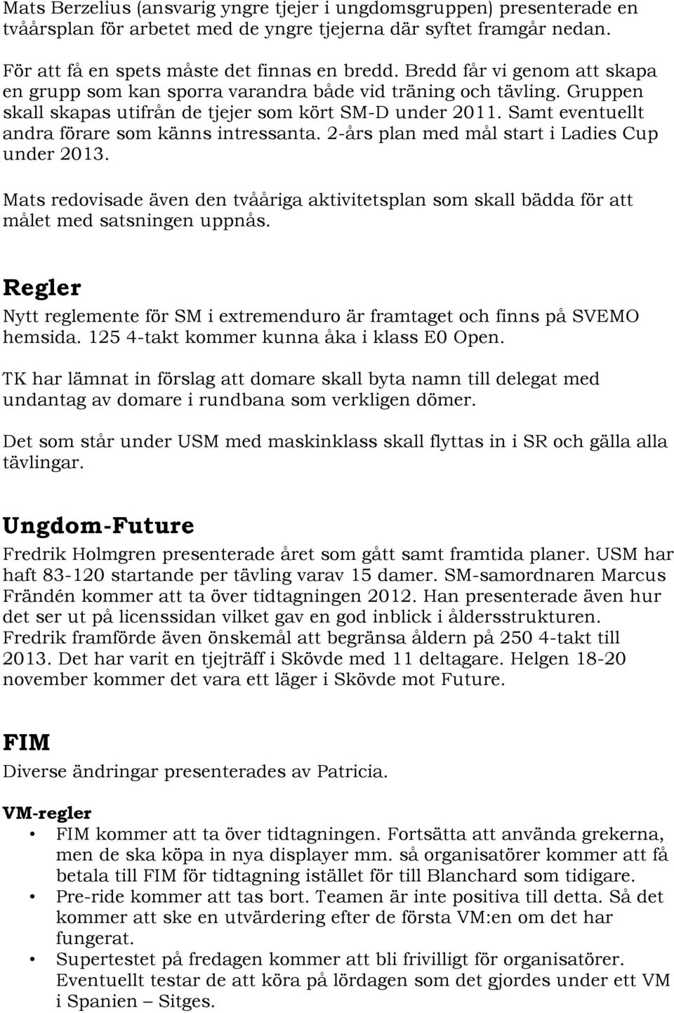 Samt eventuellt andra förare som känns intressanta. 2-års plan med mål start i Ladies Cup under 2013.