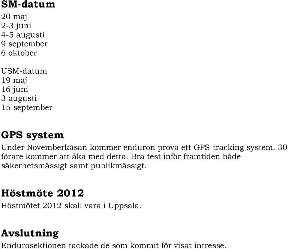 30 förare kommer att åka med detta. Bra test inför framtiden både säkerhetsmässigt samt publikmässigt.