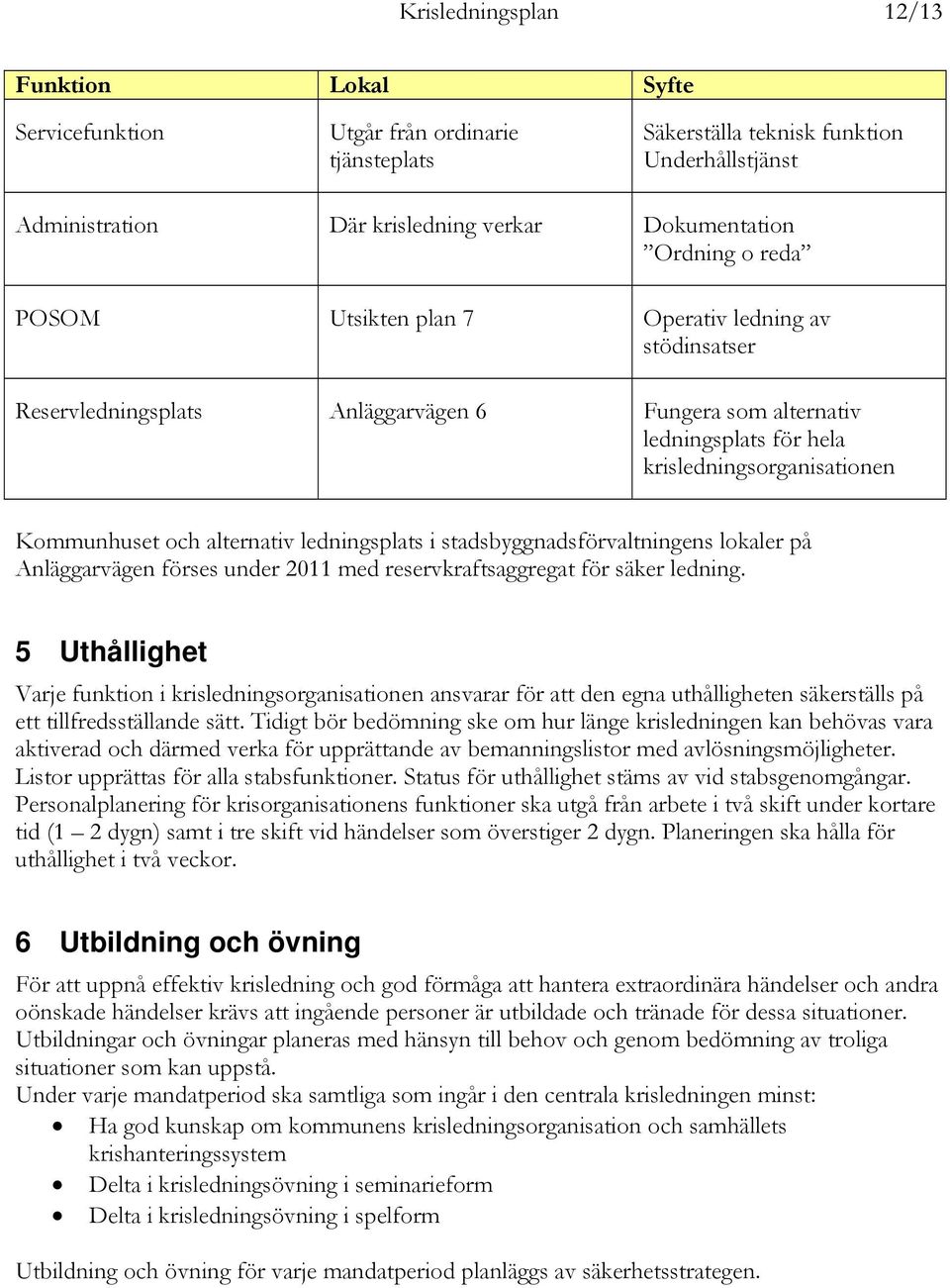 ledningsplats i stadsbyggnadsförvaltningens lokaler på Anläggarvägen förses under 2011 med reservkraftsaggregat för säker ledning.