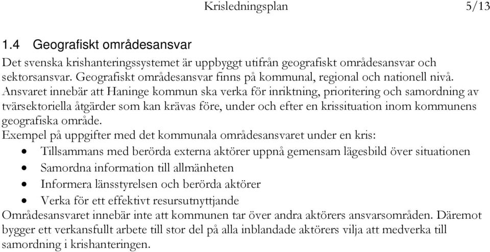 Ansvaret innebär att Haninge kommun ska verka för inriktning, prioritering och samordning av tvärsektoriella åtgärder som kan krävas före, under och efter en krissituation inom kommunens geografiska