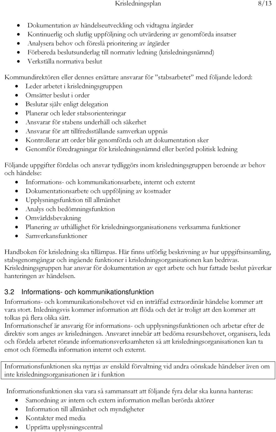arbetet i krisledningsgruppen Omsätter beslut i order Beslutar själv enligt delegation Planerar och leder stabsorienteringar Ansvarar för stabens underhåll och säkerhet Ansvarar för att