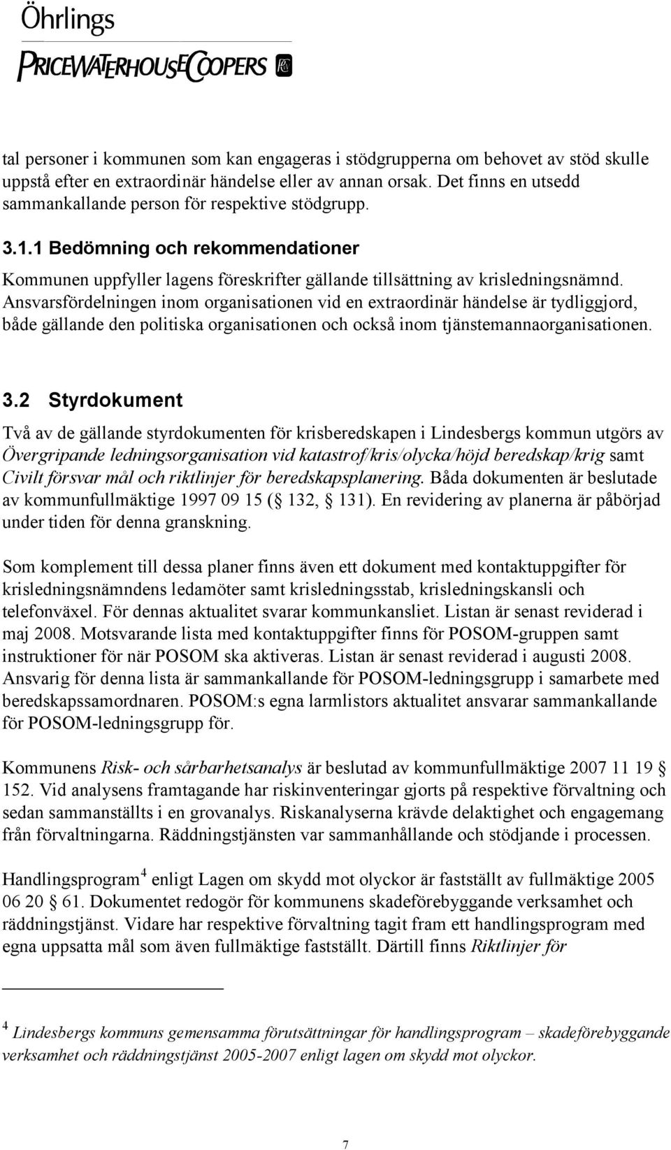 Ansvarsfördelningen inom organisationen vid en extraordinär händelse är tydliggjord, både gällande den politiska organisationen och också inom tjänstemannaorganisationen. 3.