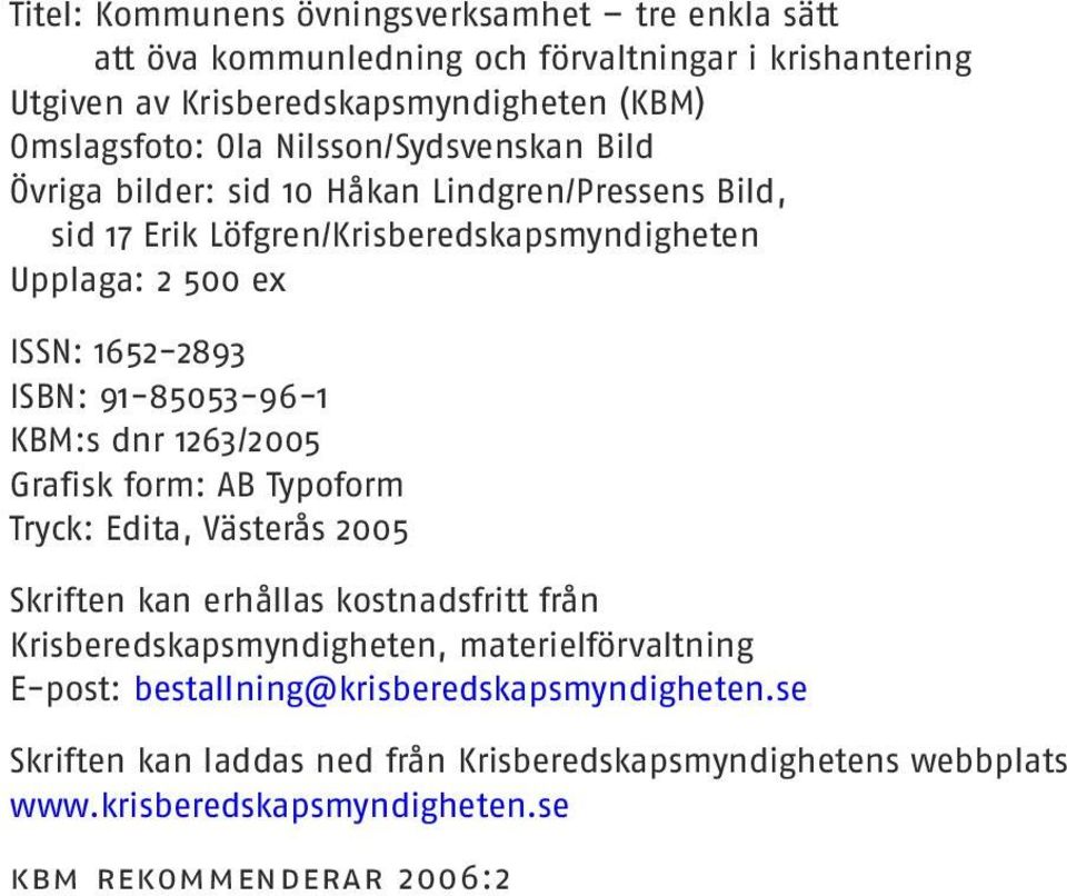 91-85053-96-1 KBM:s dnr 1263/2005 Grafisk form: AB Typoform Tryck: Edita, Västerås 2005 Skriften kan erhållas kostnadsfritt från Krisberedskapsmyndigheten,