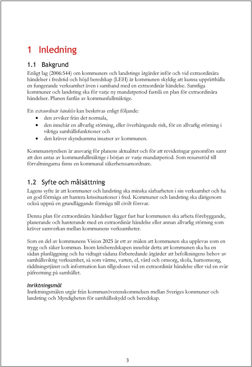 fungerande verksamhet även i samband med en extraordinär händelse. Samtliga kommuner och landsting ska för varje ny mandatperiod fastslå en plan för extraordinära händelser.