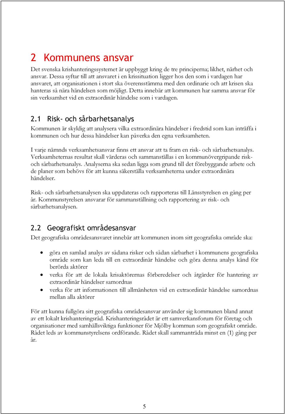 händelsen som möjligt. Detta innebär att kommunen har samma ansvar för sin verksamhet vid en extraordinär händelse som i vardagen. 2.