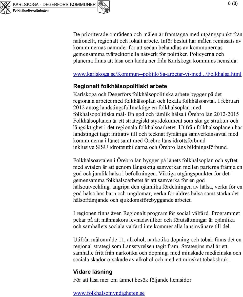 Policyerna och planerna finns att läsa och ladda ner från Karlskoga kommuns hemsida: www.karlskoga.se/kommun--politik/sa-arbetar-vi-med.../folkhalsa.