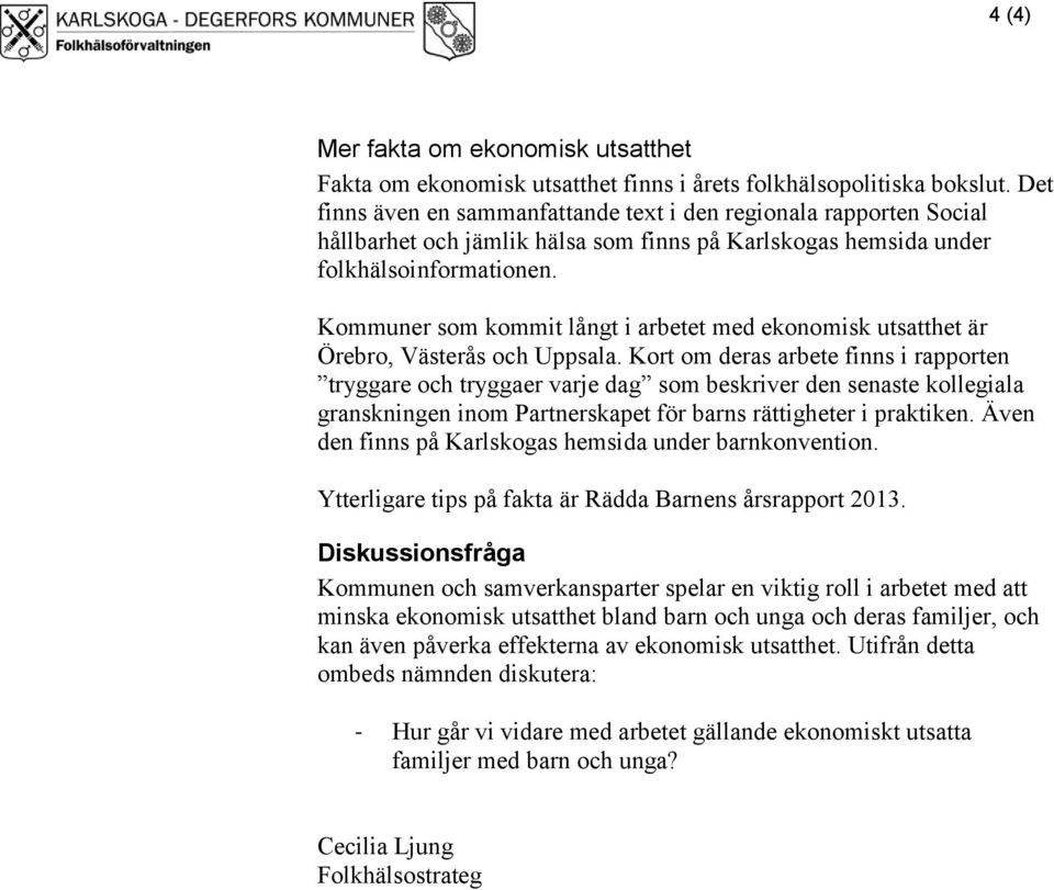 Kommuner som kommit långt i arbetet med ekonomisk utsatthet är Örebro, Västerås och Uppsala.