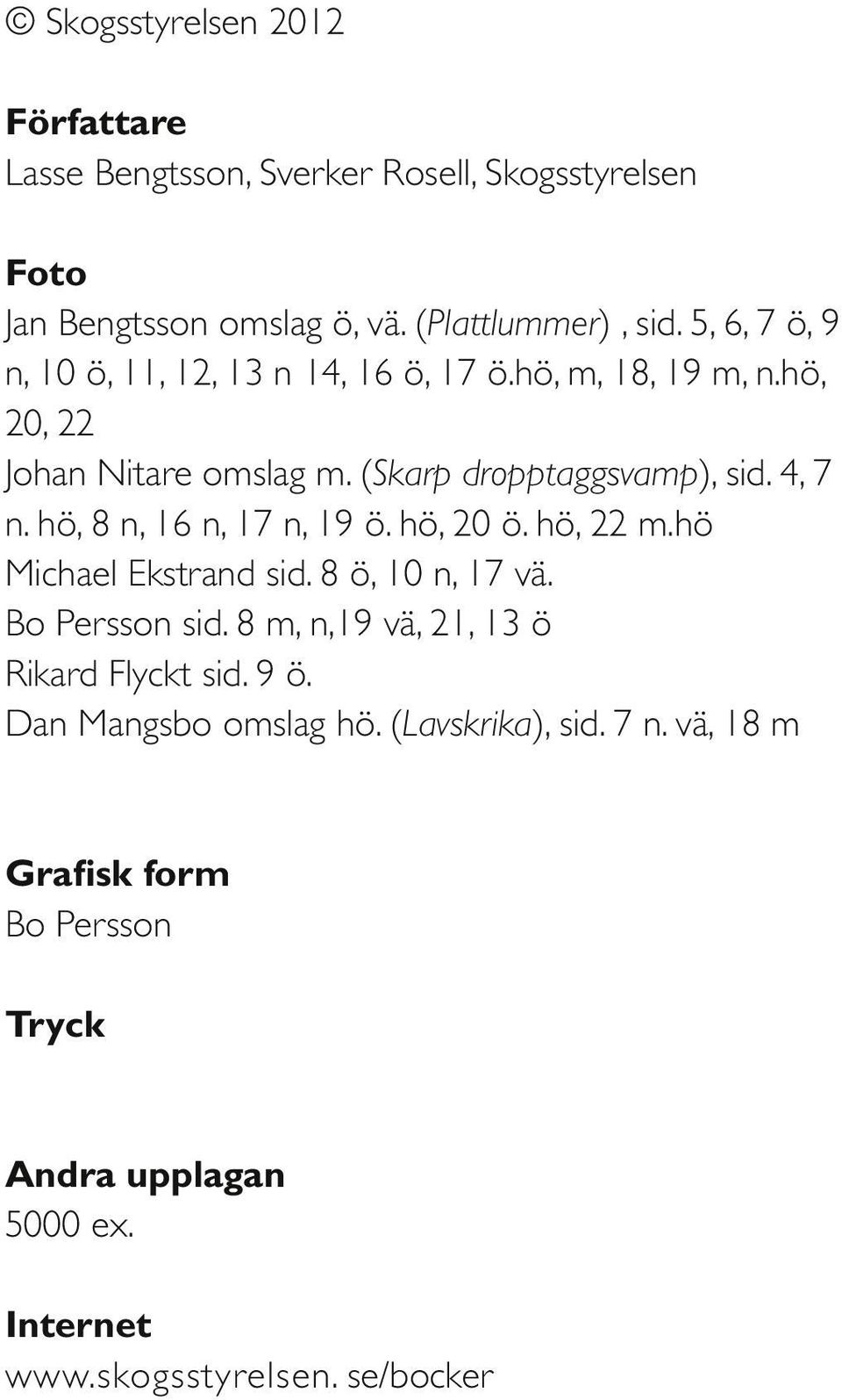 hö, 8 n, 16 n, 17 n, 19 ö. hö, 20 ö. hö, 22 m.hö Michael Ekstrand sid. 8 ö, 10 n, 17 vä. Bo Persson sid.