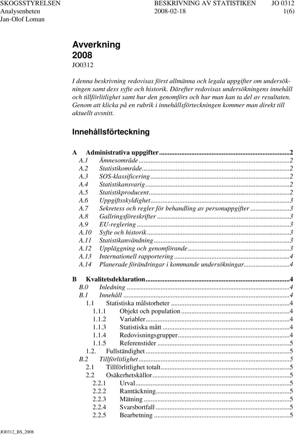 Genom att klicka på en rubrik i innehållsförteckningen kommer man direkt till aktuellt avsnitt. Innehållsförteckning A Administrativa uppgifter... 2 A.1 Ämnesområde... 2 A.2 Statistikområde... 2 A.3 SOS-klassificering.