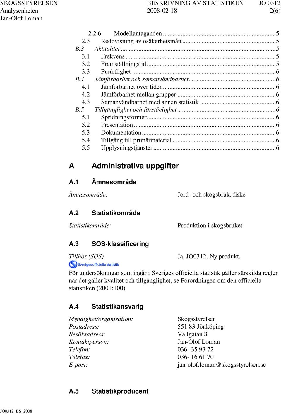 1 Spridningsformer... 6 5.2 Presentation... 6 5.3 Dokumentation... 6 5.4 Tillgång till primärmaterial... 6 5.5 Upplysningstjänster... 6 A Administrativa uppgifter A.