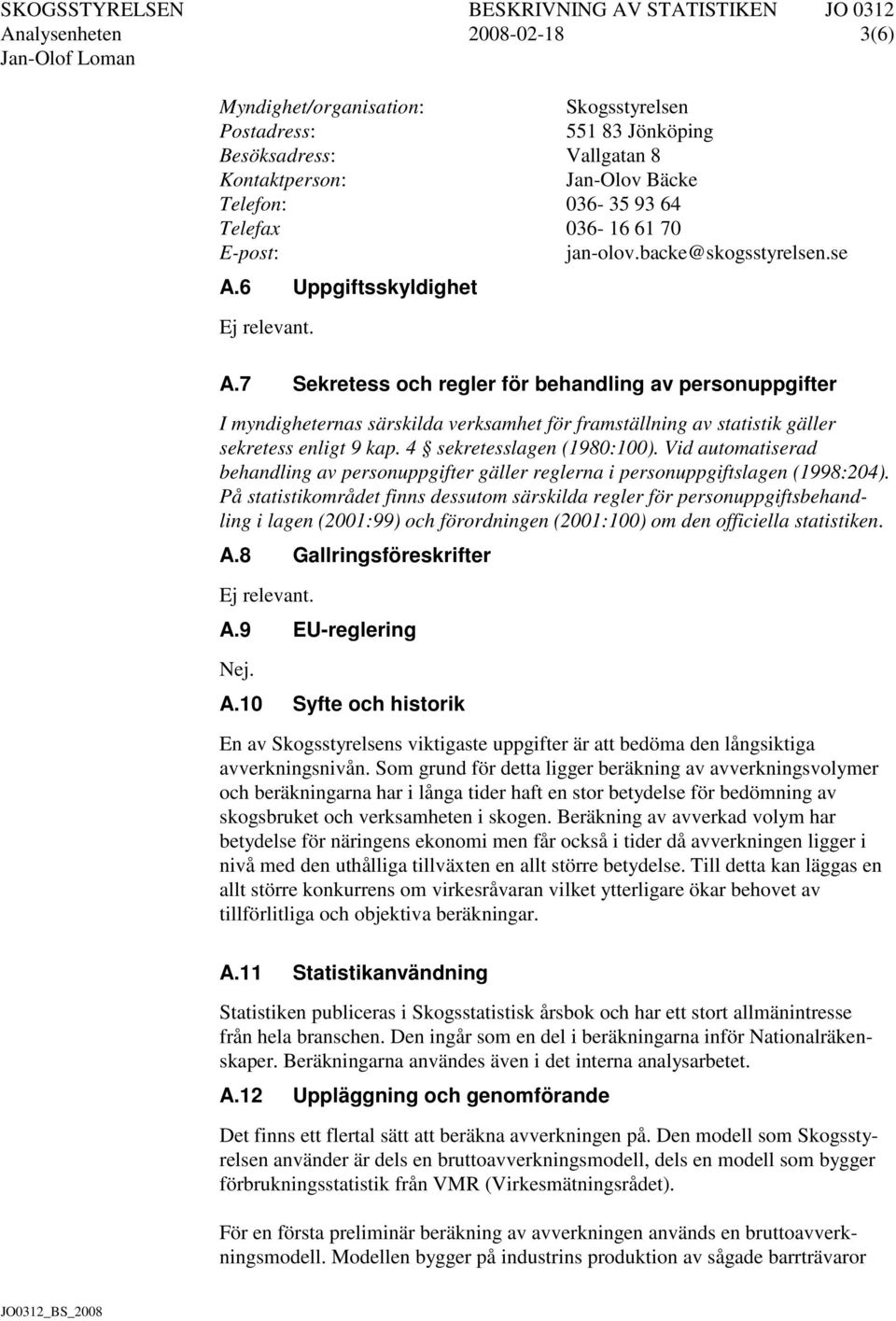 7 Sekretess och regler för behandling av personuppgifter I myndigheternas särskilda verksamhet för framställning av statistik gäller sekretess enligt 9 kap. 4 sekretesslagen (1980:100).