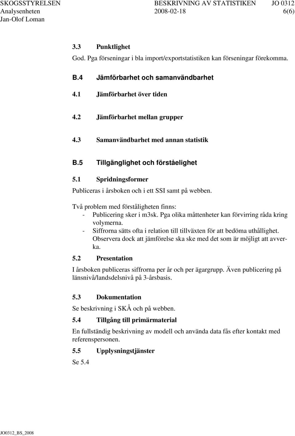 Två problem med förståligheten finns: - Publicering sker i m3sk. Pga olika måttenheter kan förvirring råda kring volymerna.