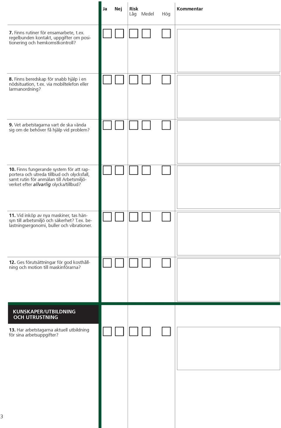 Finns fungerande system för att rapportera och utreda tillbud och olycksfall, samt rutin för anmälan till Arbetsmiljöverket efter allvarlig olycka/tillbud? 11.