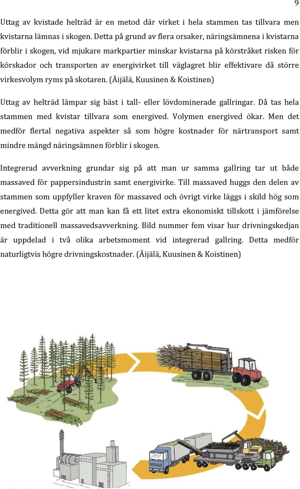 väglagret blir effektivare då större virkesvolym ryms på skotaren. (Äijälä, Kuusinen & Koistinen) Uttag av helträd lämpar sig bäst i tall- eller lövdominerade gallringar.