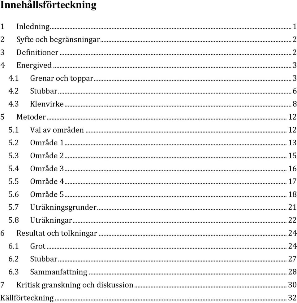 3 Område 2... 15 5.4 Område 3... 16 5.5 Område 4... 17 5.6 Område 5... 18 5.7 Uträkningsgrunder... 21 5.8 Uträkningar.