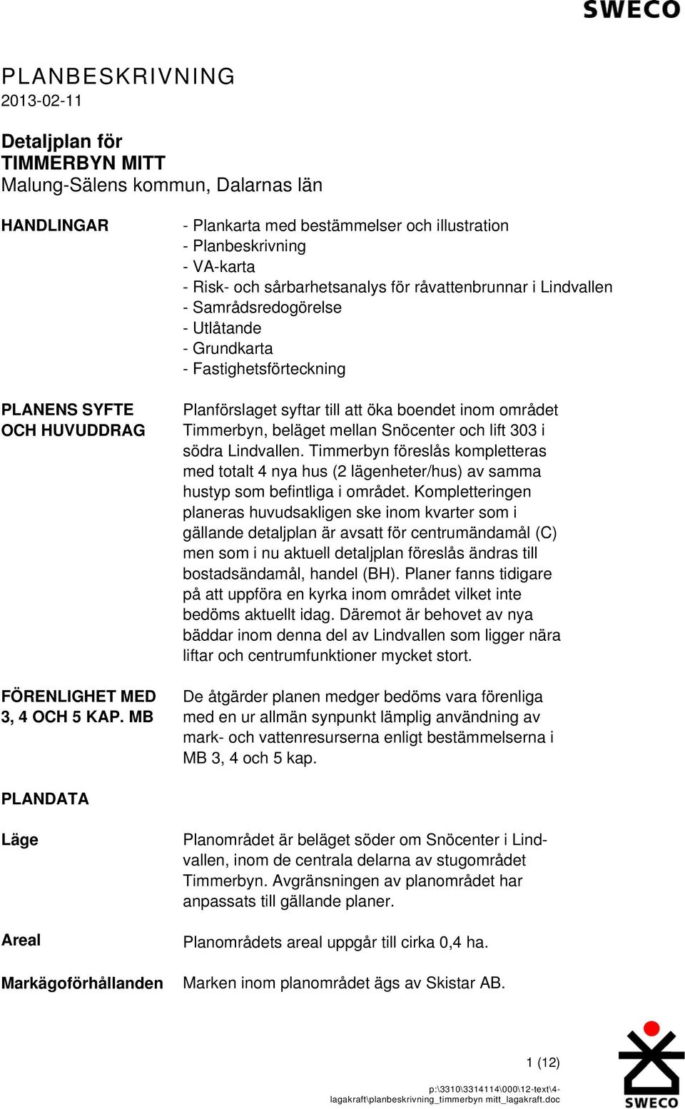 Fastighetsförteckning Planförslaget syftar till att öka boendet inom området Timmerbyn, beläget mellan Snöcenter och lift 303 i södra Lindvallen.