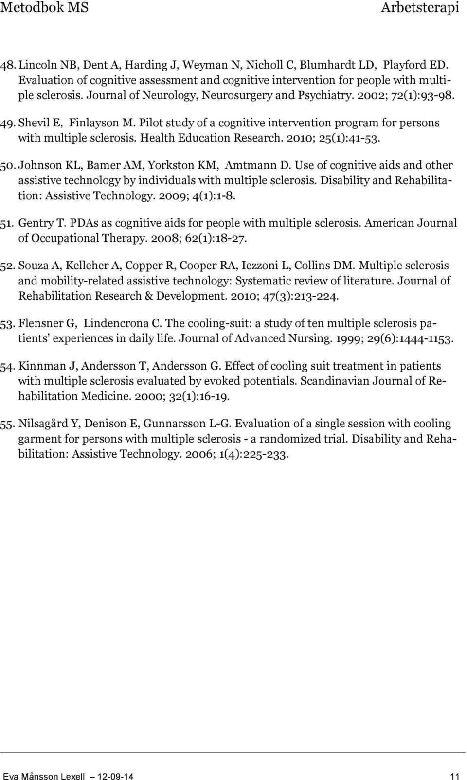 Health Education Research. 2010; 25(1):41-53. 50. Johnson KL, Bamer AM, Yorkston KM, Amtmann D. Use of cognitive aids and other assistive technology by individuals with multiple sclerosis.