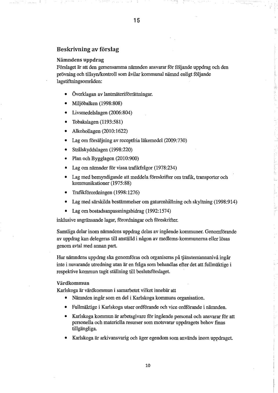 Miljöbalken (1998:808) Livsmedelslagen (2006:804) Tobakslagen (1193:581) Alkohollagen (2010: 1622) Lag om försäljning av receptfria läkemedel (2009:730) Strålskyddslagen (1998:220) Plan och Bygglagen