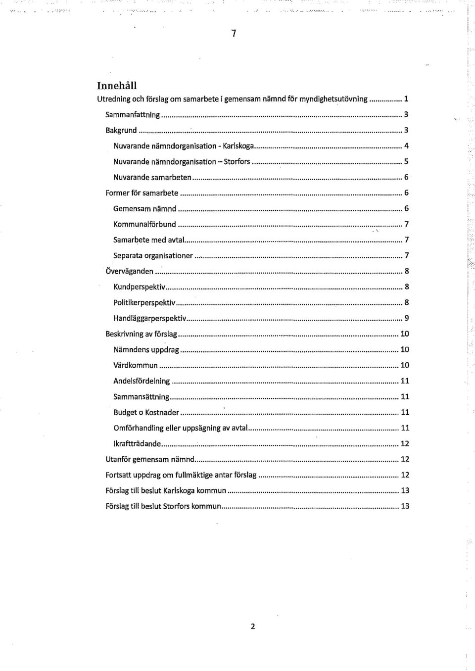 .. 7 Separata organisationer... 7 Överväganden... ~... 8 Kundperspektiv... 8 Politikerperspektiv... 8 Handläggarperspektiv... 9 Beskrivning av förslag...... 10 Nämndens uppdrag... 10 Värd kommun.