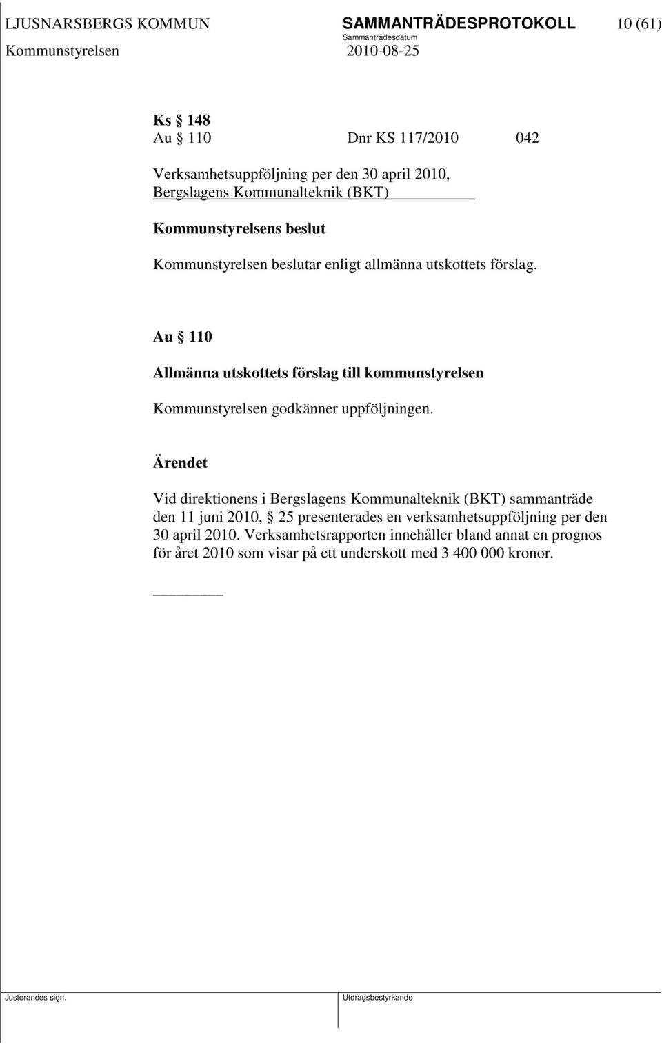 Au 110 Allmänna utskottets förslag till kommunstyrelsen Kommunstyrelsen godkänner uppföljningen.