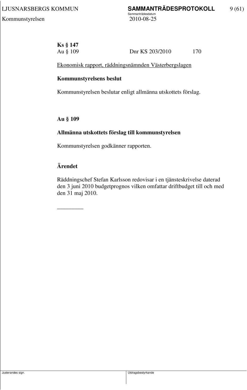 Au 109 Allmänna utskottets förslag till kommunstyrelsen Kommunstyrelsen godkänner rapporten.