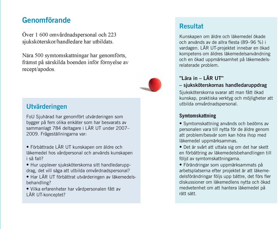 Frågeställningarna var: Förbättrade LÄR UT kunskapen om äldre och läkemedel hos vårdpersonal och används kunskapen i så fall?