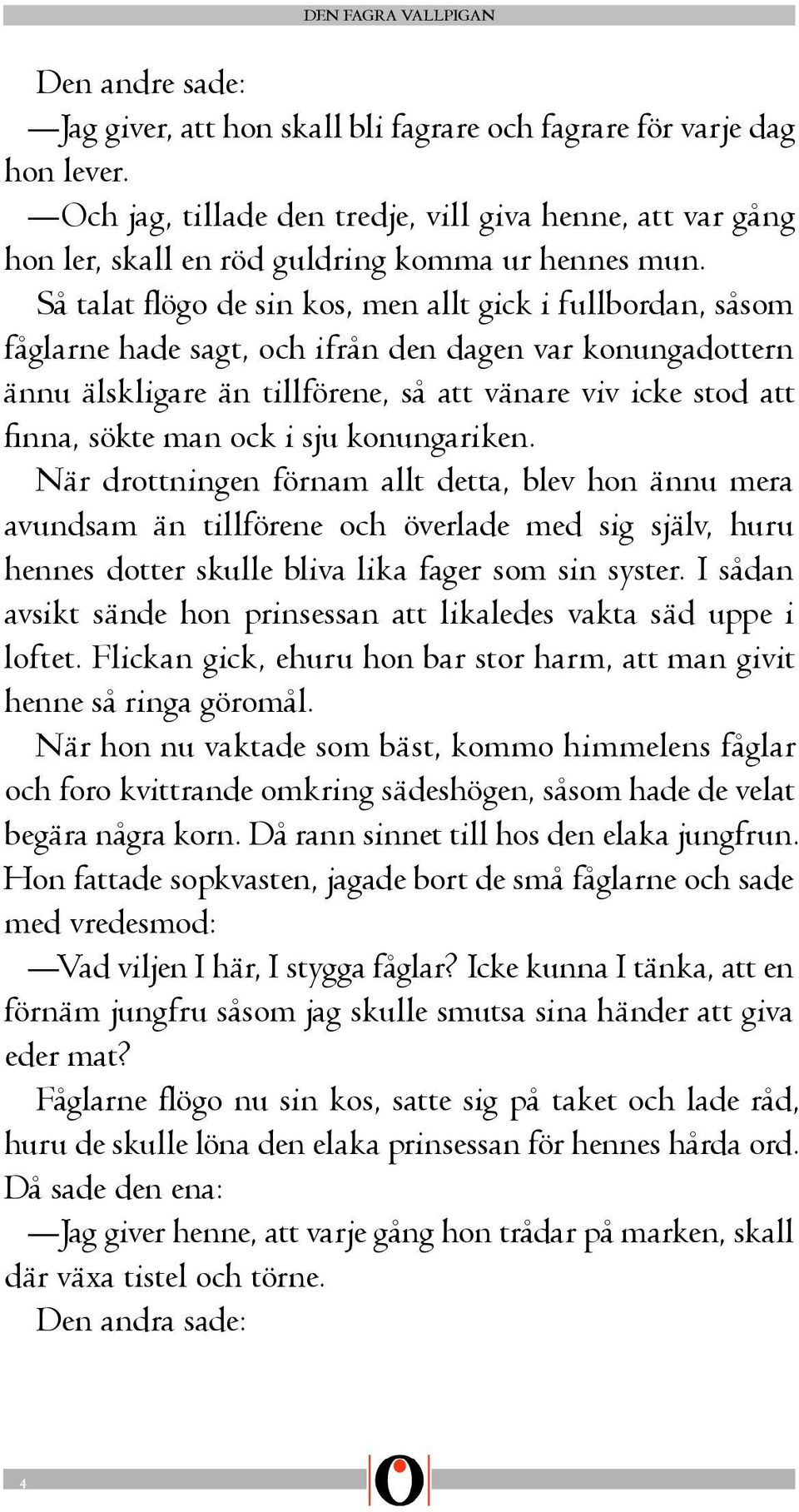 i sju konungariken. När drottningen förnam allt detta, blev hon ännu mera avundsam än tillförene och överlade med sig själv, huru hennes dotter skulle bliva lika fager som sin syster.