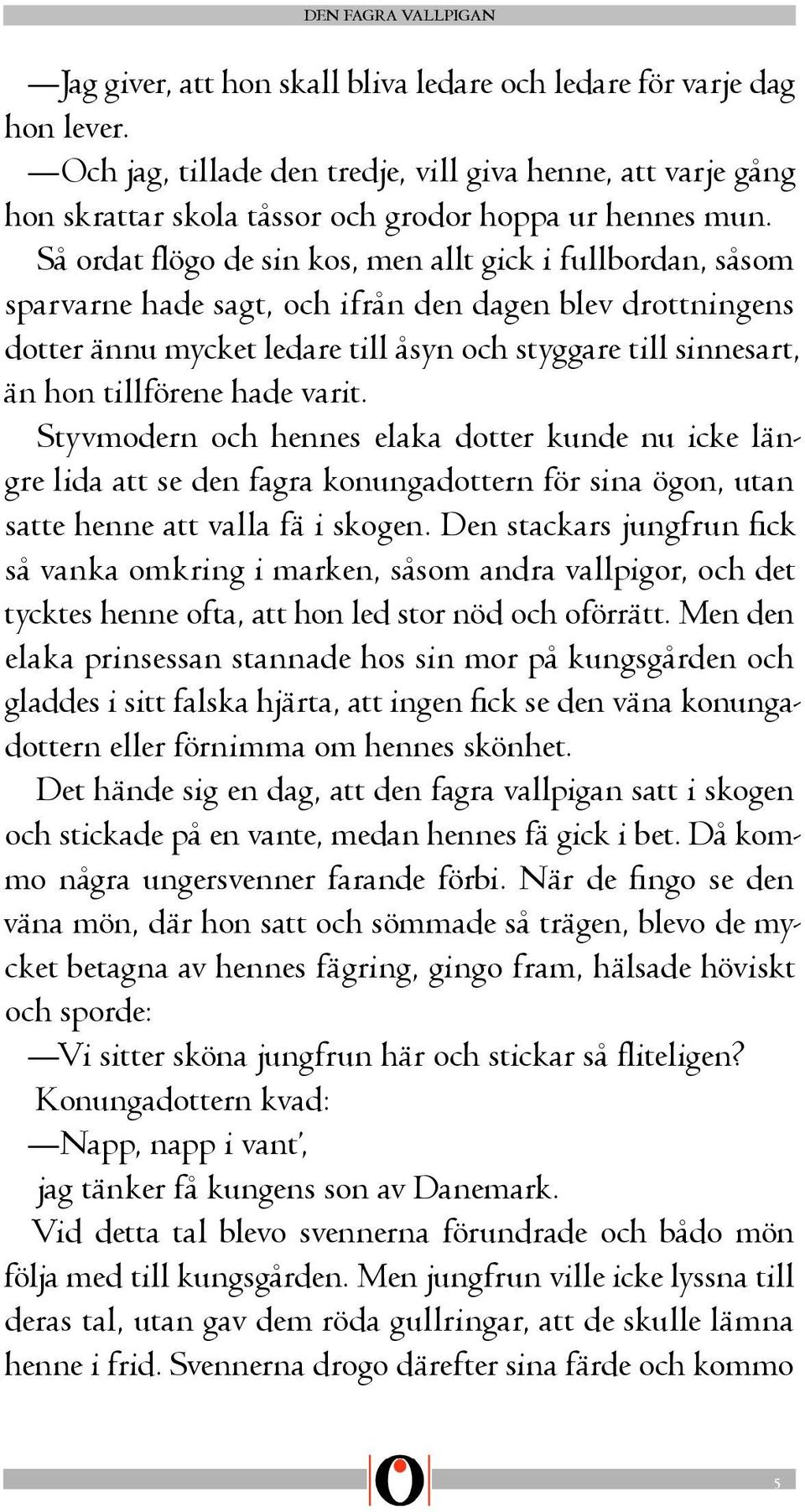 tillförene hade varit. Styvmodern och hennes elaka dotter kunde nu icke längre lida att se den fagra konungadottern för sina ögon, utan satte henne att valla fä i skogen.