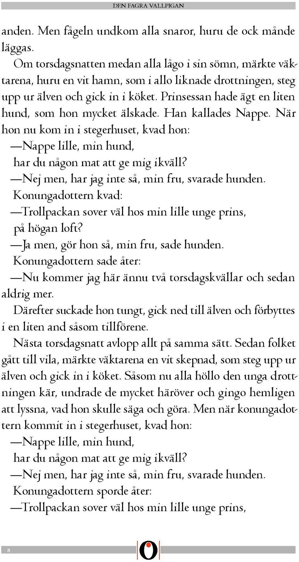 Prinsessan hade ägt en liten hund, som hon mycket älskade. Han kallades Nappe. När hon nu kom in i stegerhuset, kvad hon: Nappe lille, min hund, har du någon mat att ge mig ikväll?