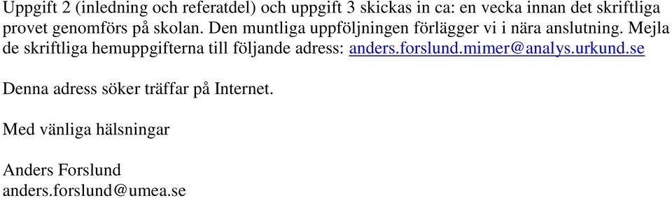 Mejla de skriftliga hemuppgifterna till följande adress: anders.forslund.mimer@analys.urkund.