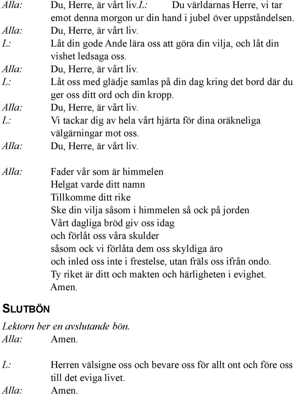 Du, Herre, är vårt liv. L: Vi tackar dig av hela vårt hjärta för dina oräkneliga välgärningar mot oss. Du, Herre, är vårt liv.