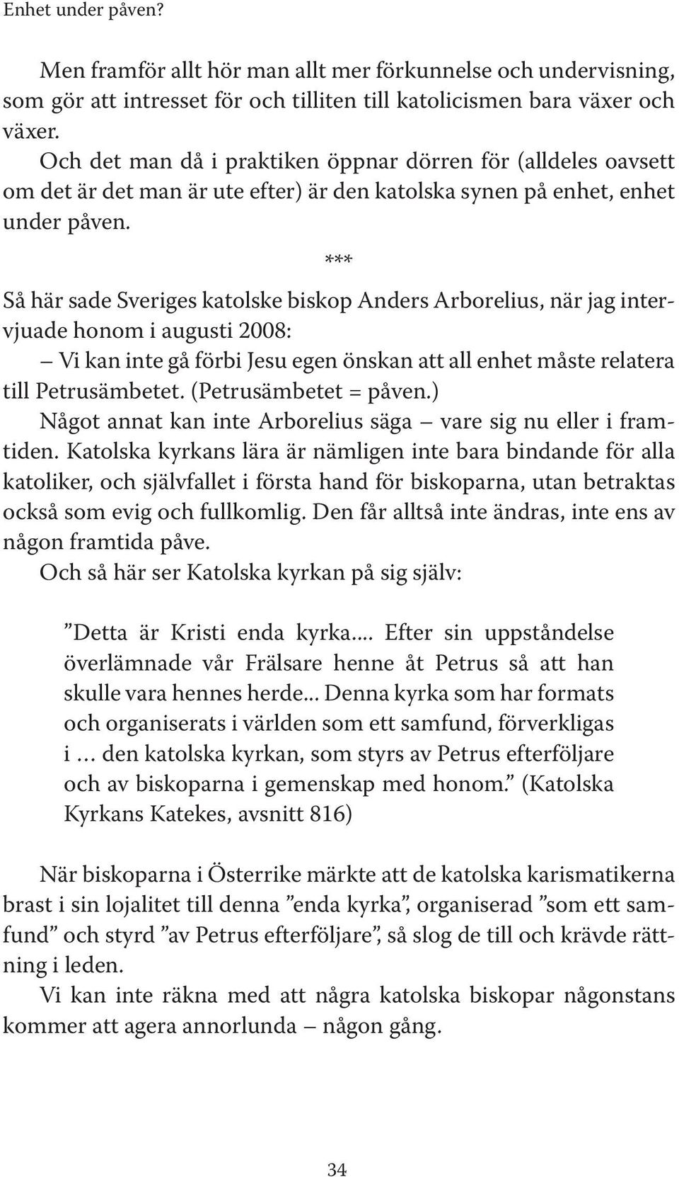 Så här sade Sveriges katolske biskop Anders Arborelius, när jag intervjuade honom i augusti 2008: Vi kan inte gå förbi Jesu egen önskan att all enhet måste relatera till Petrusämbetet.