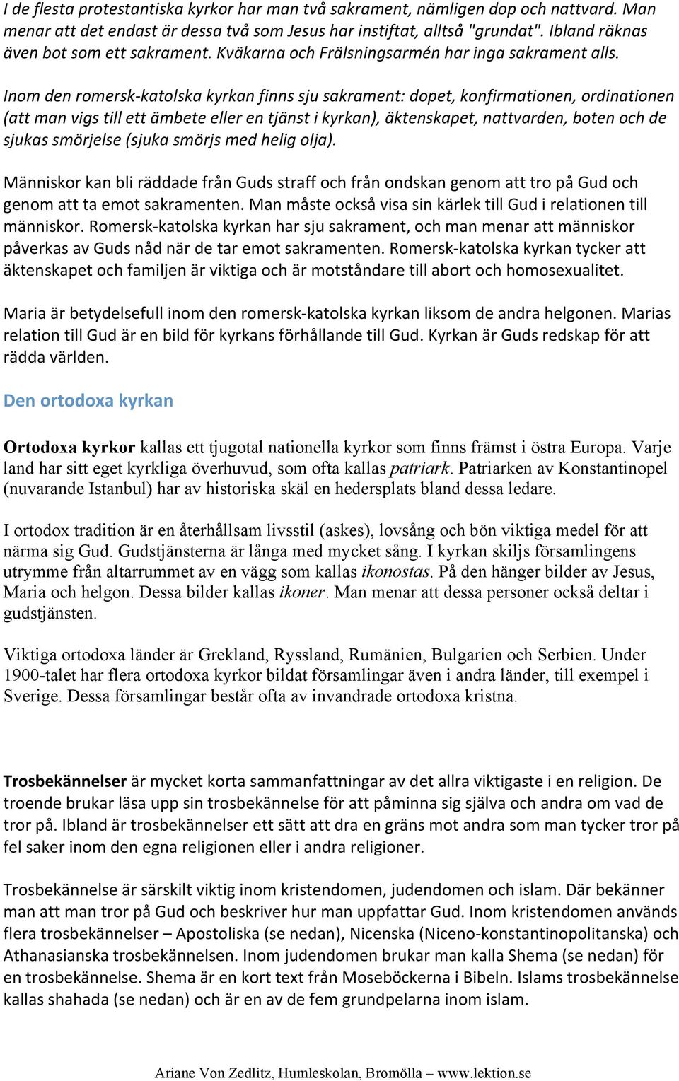 Inom den romersk katolska kyrkan finns sju sakrament: dopet, konfirmationen, ordinationen (att man vigs till ett ämbete eller en tjänst i kyrkan), äktenskapet, nattvarden, boten och de sjukas