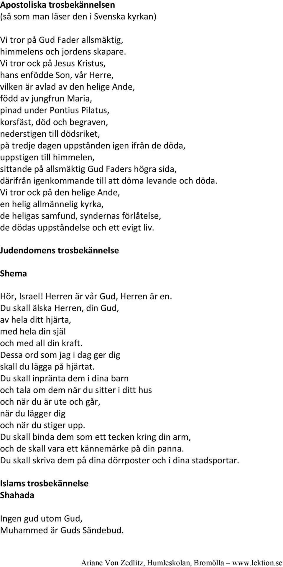 dödsriket, på tredje dagen uppstånden igen ifrån de döda, uppstigen till himmelen, sittande på allsmäktig Gud Faders högra sida, därifrån igenkommande till att döma levande och döda.