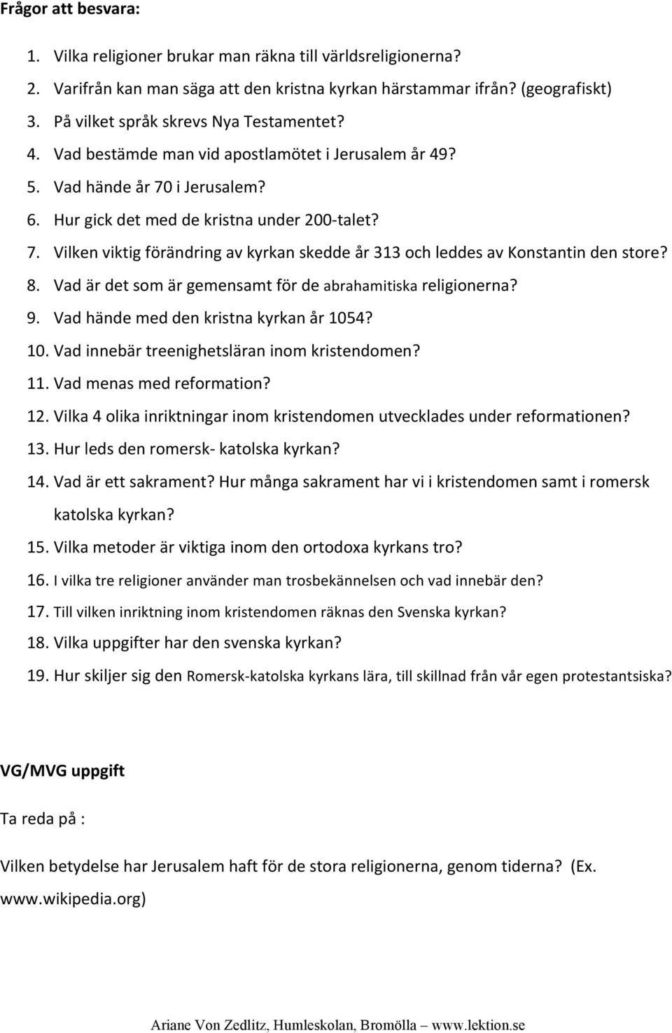 8. Vad är det som är gemensamt för de abrahamitiska religionerna? 9. Vad hände med den kristna kyrkan år 1054? 10. Vad innebär treenighetsläran inom kristendomen? 11. Vad menas med reformation? 12.