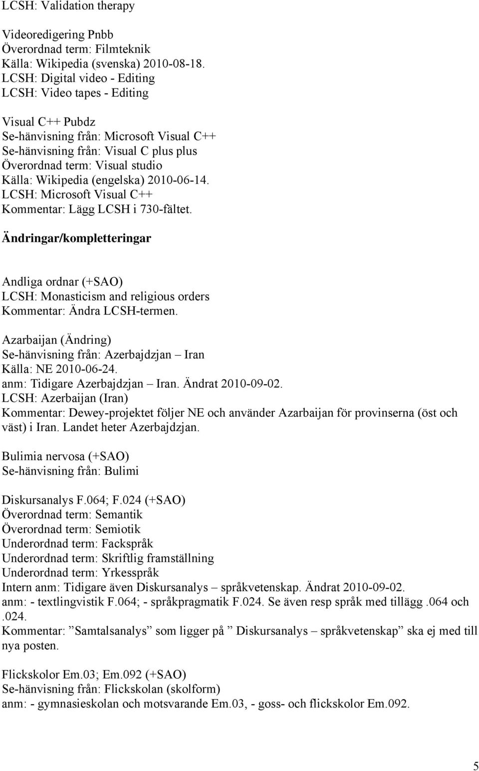 Wikipedia (engelska) 2010-06-14. LCSH: Microsoft Visual C++ Kommentar: Lägg LCSH i 730-fältet.